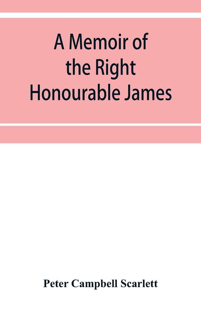 A memoir of the Right Honourable James first lord Abinger Chief baron of Her Majesty‘s Court of exchequer; Including A Fragment of his Autobiography and Selections from his correspondence and Speeches.