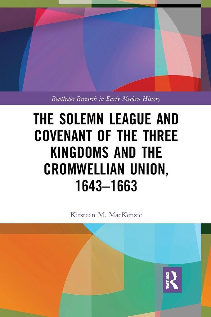The Solemn League and Covenant of the Three Kingdoms and the Cromwellian Union 1643-1663
