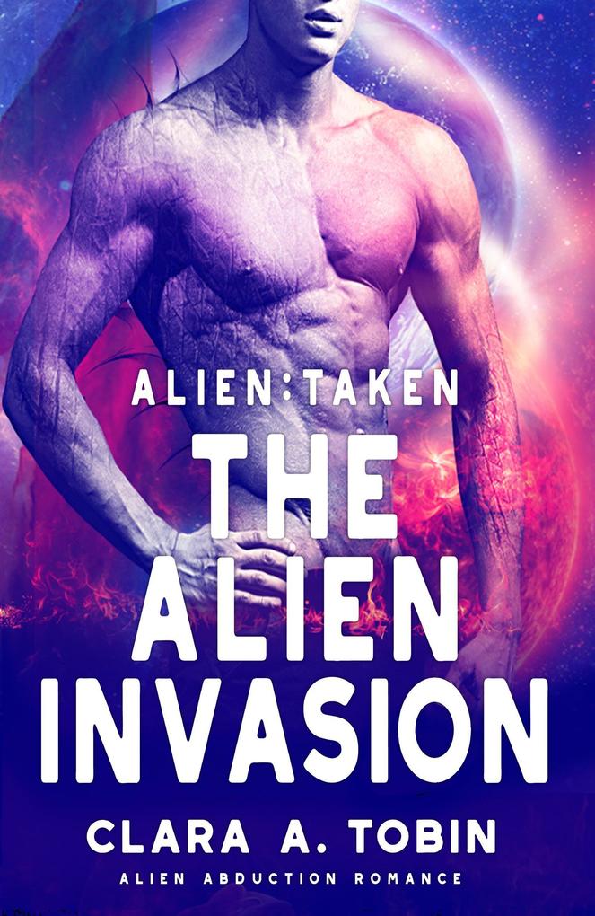 Alien: Taken - The Alien Invasion (Alien Abduction Romance)