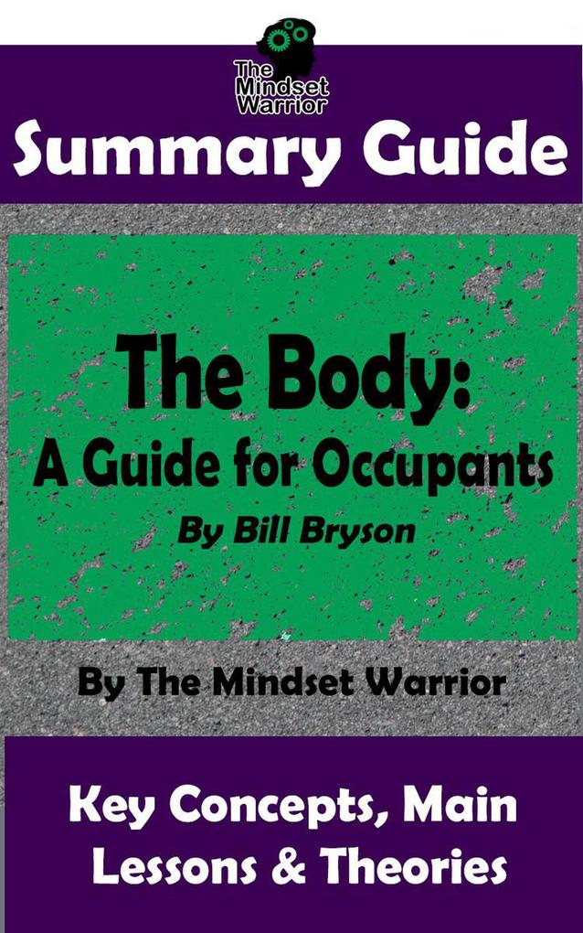 Summary Guide: The Body: A Guide for Occupants: By Bill Bryson | The Mindset Warrior Summary Guide (( Physiology Aging Health Intervention Disease ))