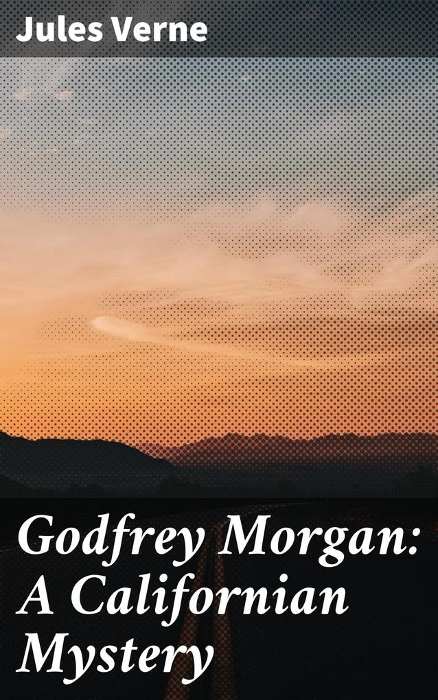 Godfrey Morgan: A Californian Mystery