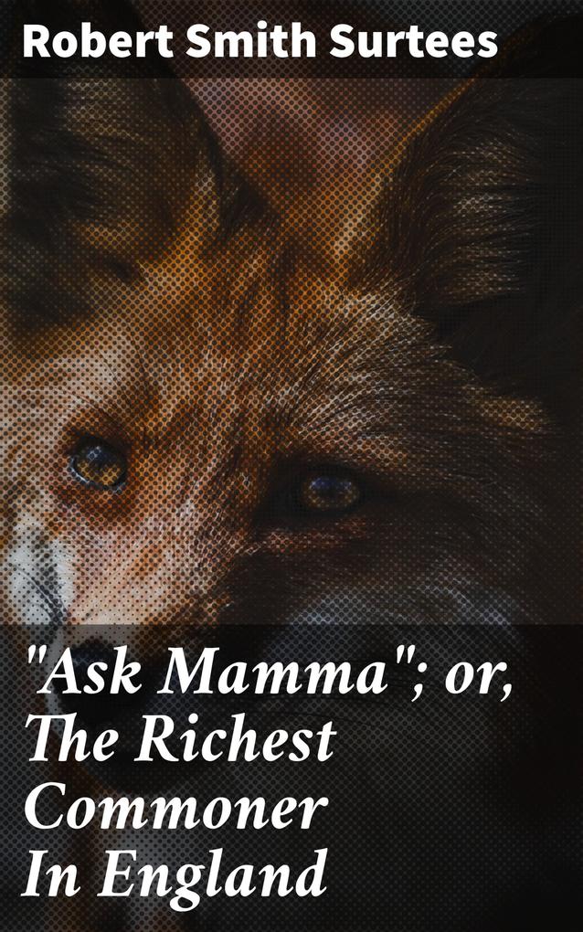 Ask Mamma; or The Richest Commoner In England