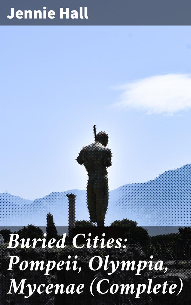 Buried Cities: Pompeii Olympia Mycenae (Complete)