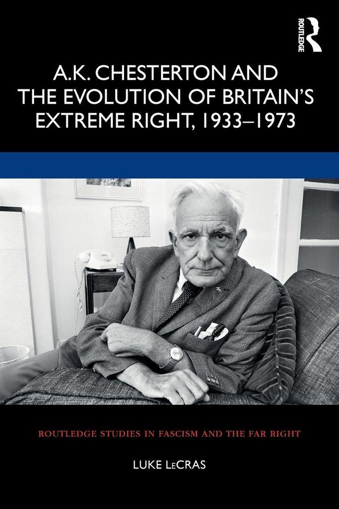 A.K. Chesterton and the Evolution of Britain's Extreme Right 1933-1973