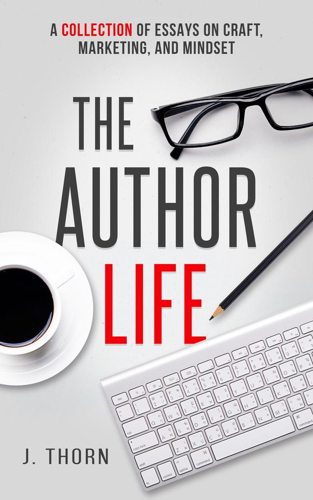 The Author Life: A Collection of Essays on Craft Marketing and Mindset
