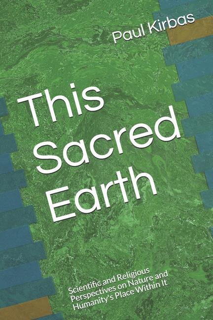 This Sacred Earth: Scientific and Religious Perspectives on Nature and Humanity‘s Place Within It