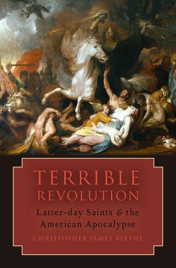 Terrible Revolution: Latter-Day Saints and the American Apocalypse - Christopher James Blythe
