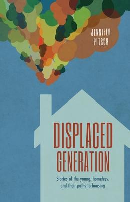 Displaced Generation: Stories of the Young Homeless and their Paths to Housing