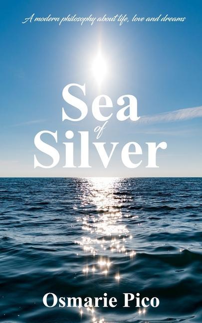 Sea of Silver: A modern philosophy about life love and dreams