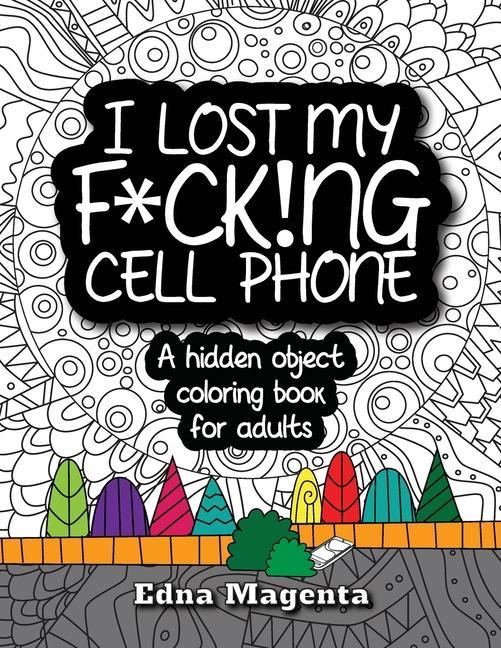 I Lost My F*ck!ng Cell Phone: A hidden object coloring book for adults