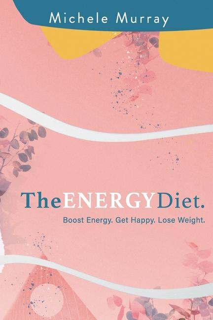 The Energy Diet: Boost Your Energy Become Happy Lose Weight