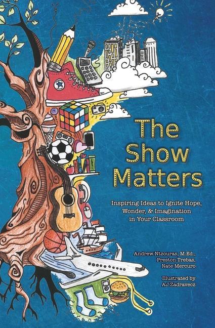 The Show Matters: Inspiring Ideas to Ignite Hope Wonder & Imagination in Your Classroom