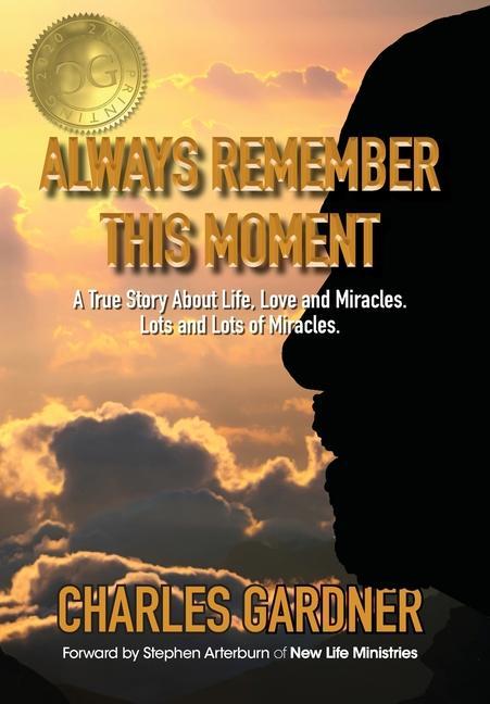 Always Remember This Moment: A True Story About Life Love and Miracles. Lots and Lots of Miracles.