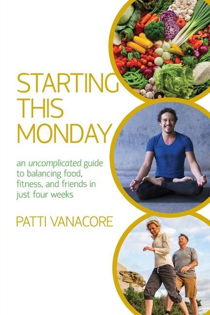 Starting This Monday: An Uncomplicated Guide to Balancing Food Fitness and Friends in Just Four Weeks