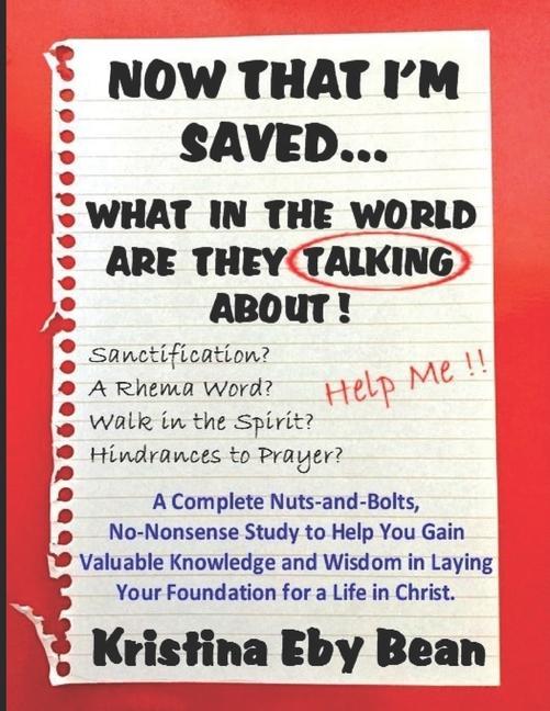 Now That I‘m Saved... What in the World Are They Talking About!: A Complete Nuts-and-Bolts No-Nonsense Study to Help You Gain Valuable Knowledge and