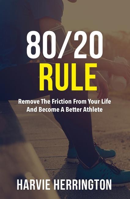 80/20 Rule: Removing the Friction From Your Life to Become a Better Athlete
