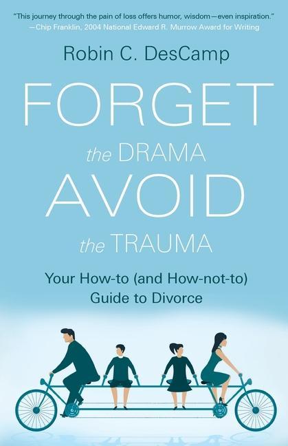 Forget the Drama Avoid the Trauma: Your How-To (and How-not-to) Guide to Divorce