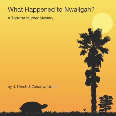 What Happened to Nwaligah?: A Tortoise Murder Mystery