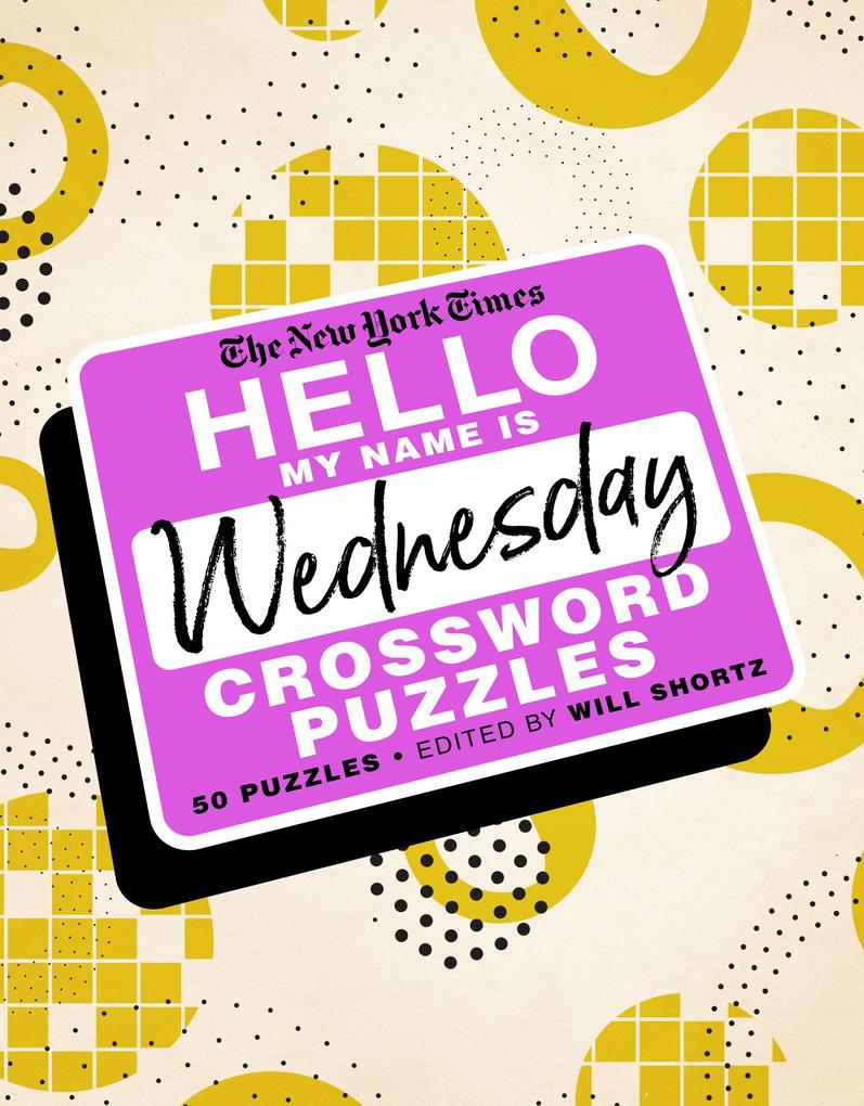 The New York Times Hello My Name Is Wednesday: 50 Wednesday Crossword Puzzles