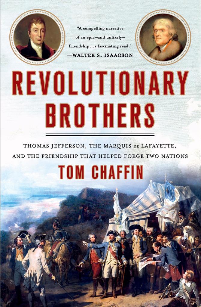 Revolutionary Brothers: Thomas Jefferson the Marquis de Lafayette and the Friendship That Helped Forge Two Nations
