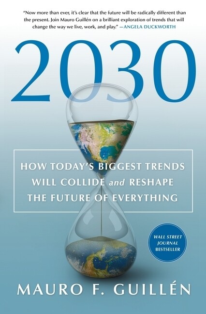 2030: How Today‘s Biggest Trends Will Collide and Reshape the Future of Everything