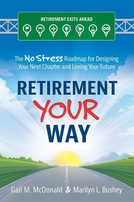 Retirement Your Way: The No Stress Roadmap for ing Your Next Chapter and Loving Your Future