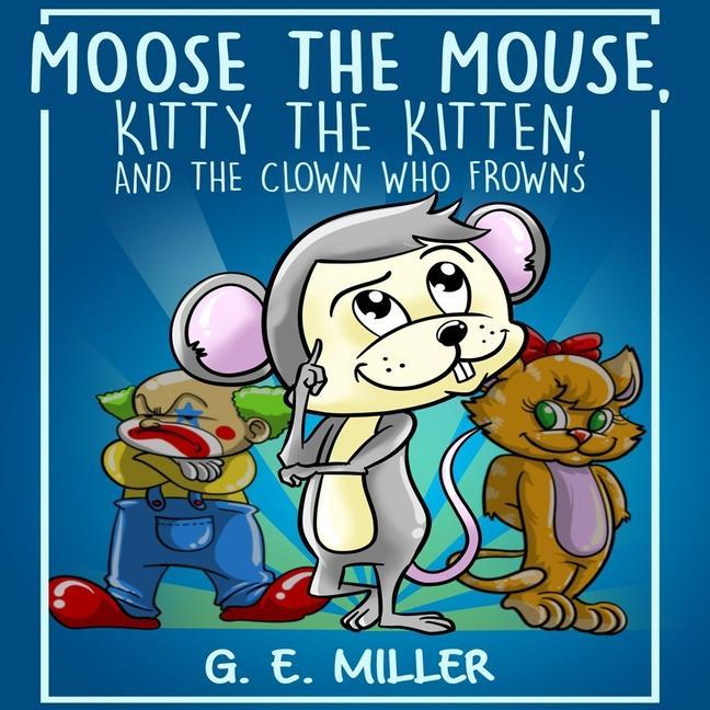 Moose the Mouse Kitty the Kitten and the Clown Who Frowns