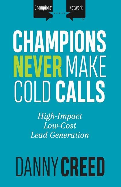 Champions Never Make Cold Calls: High-Impact Low-Cost Lead Generation