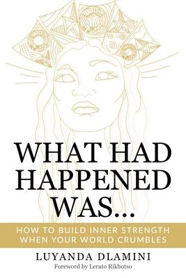 What Had Happened Was...: How to Build Inner Strength When Your World Crumbles