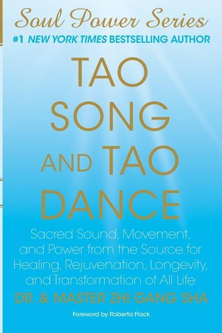 Tao Song and Tao Dance: Sacred Sound Movement and Power from the Source for Healing Rejuvenation Longevity and Transformation of All Life
