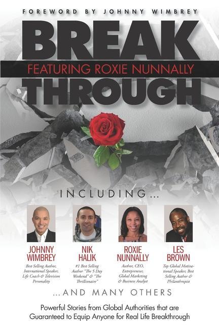 Break Through Featuring Roxie Nunnally: Powerful Stories from Global Authorities that are Guaranteed to Equip Anyone for Real life Breakthrough.
