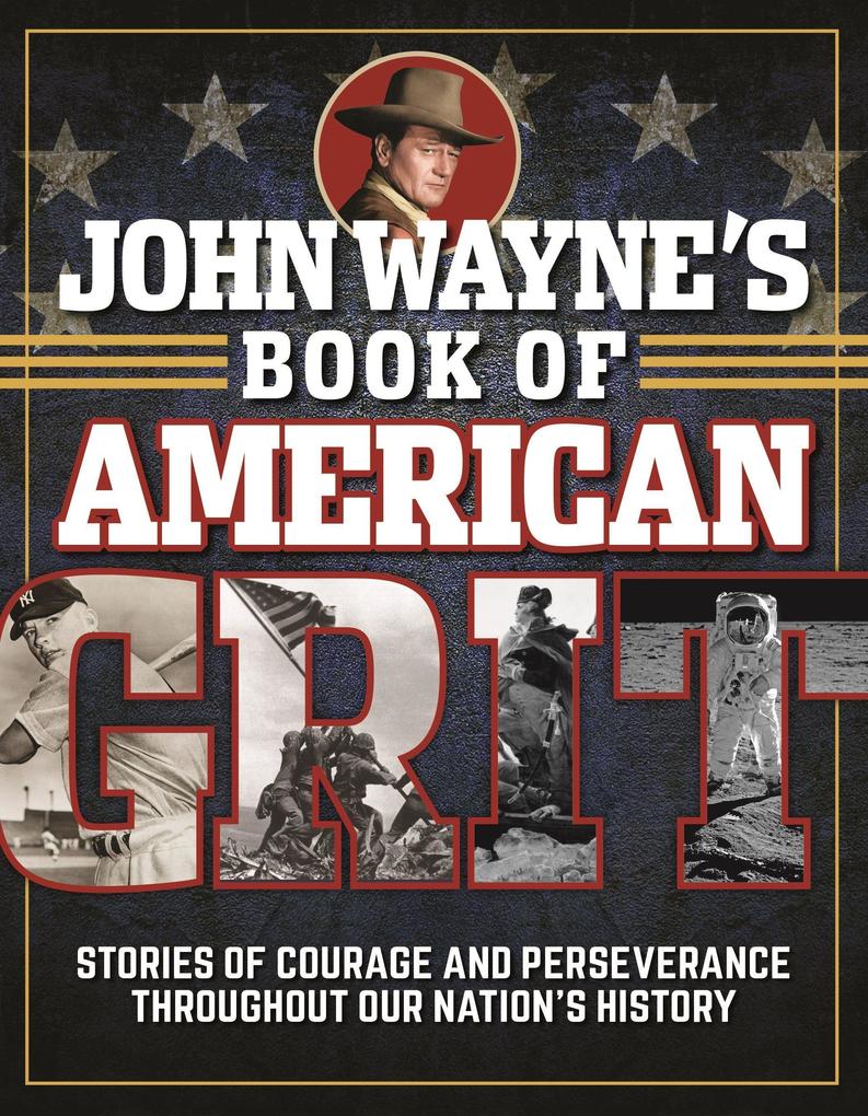 John Wayne‘s Book of American Grit: Stories of Courage and Perseverance Throughout Our Nation‘s History