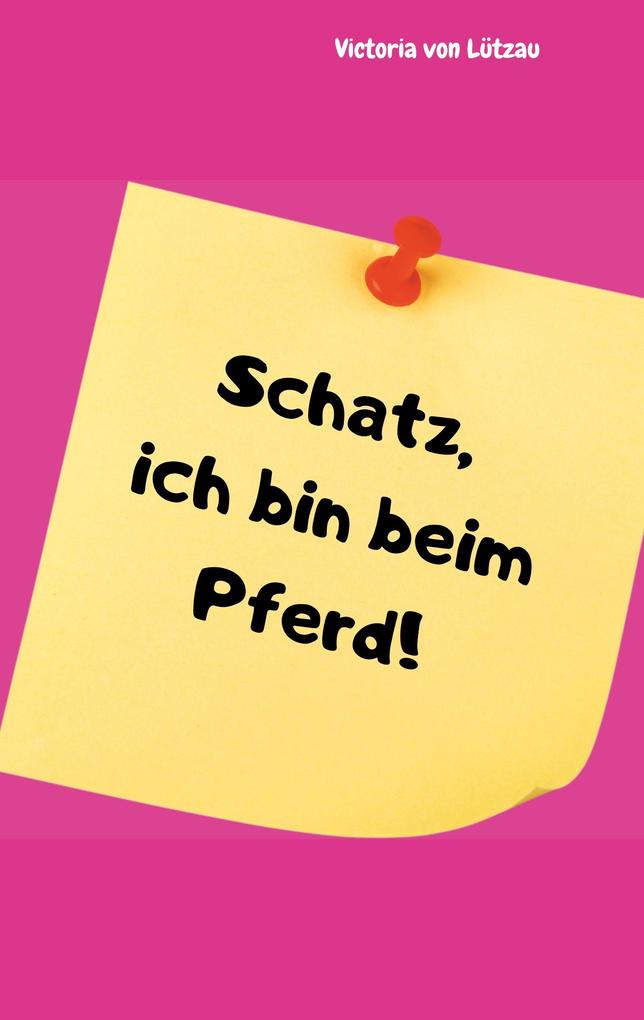 Schatz ich bin beim Pferd!