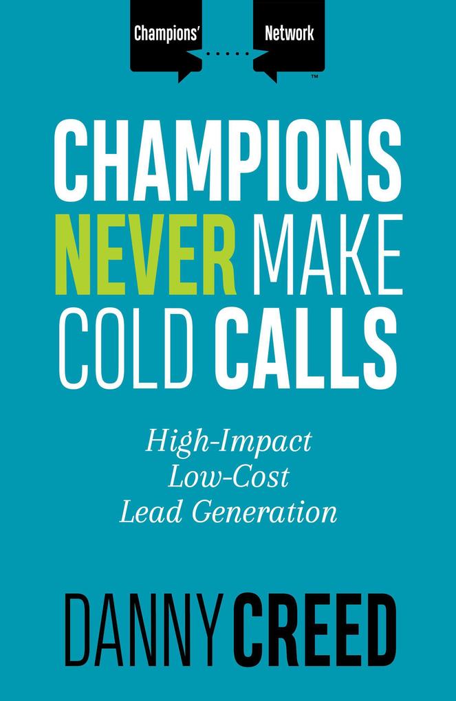 Champions Never Make Cold Calls: High-Impact Low-Cost Lead Generation (Champions‘ Network)