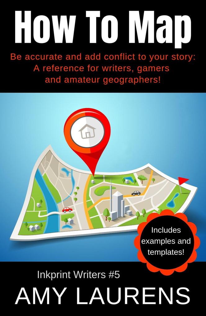 How To Map: Be Accurate And Add Conflict To Your Story A Reference For Writers Gamers And Amateur Geographers! (Inkprint Writers #5)