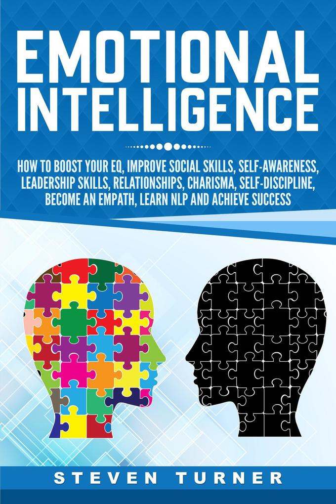 Emotional Intelligence: How to Boost Your EQ Improve Social Skills Self-Awareness Leadership Skills Relationships Charisma Self-Discipline Become an Empath Learn NLP and Achieve Success