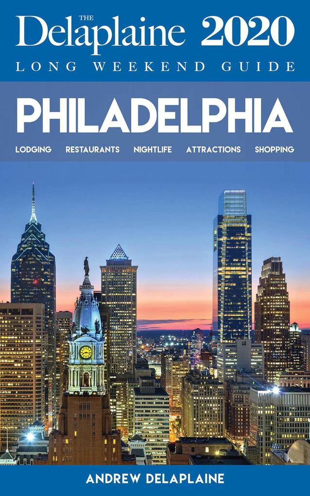 Philadelphia - The Delaplaine 2020 Long Weekend Guide (Long Weekend Guides)