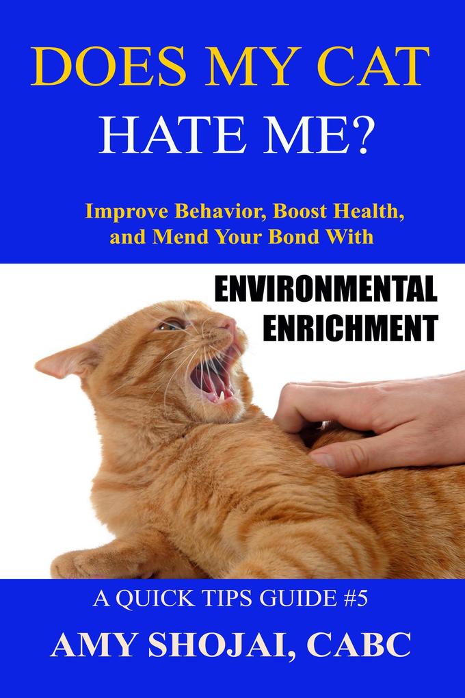 Does My Cat Hate Me? Improve Behavior Boost Health & Mend Your Bond With Environmental Enrichment (Quick Tips Guide #5)