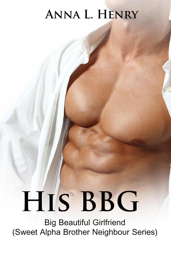 His BBG - Big Beautiful Girlfriend (Sweet Alpha Brother Neighbour Series #2) - Anna L. Henry