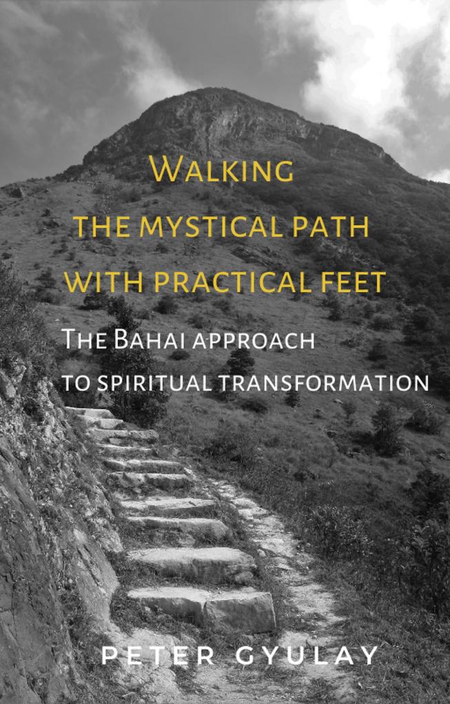 Walking the Mystical Path with Practical Feet: The Bahai Approach to Spiritual Transformation