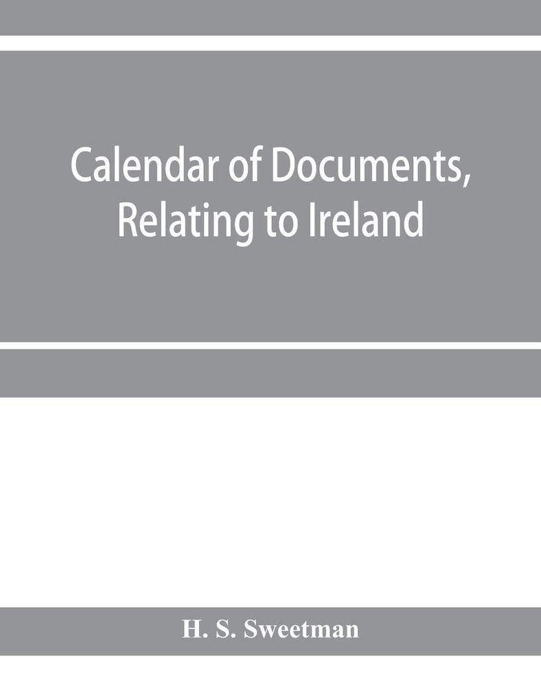 Calendar of documents relating to Ireland preserved in Her Majesty's Public Record Office London 1293- 1301
