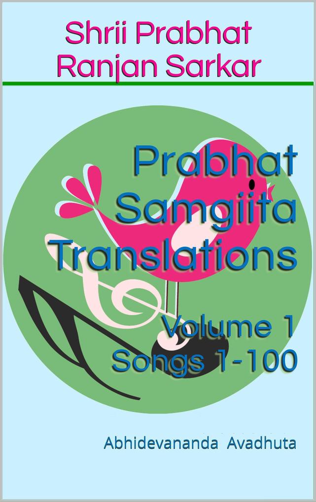 Prabhat Samgiita Translations: Volume 1 (Songs 1-100)