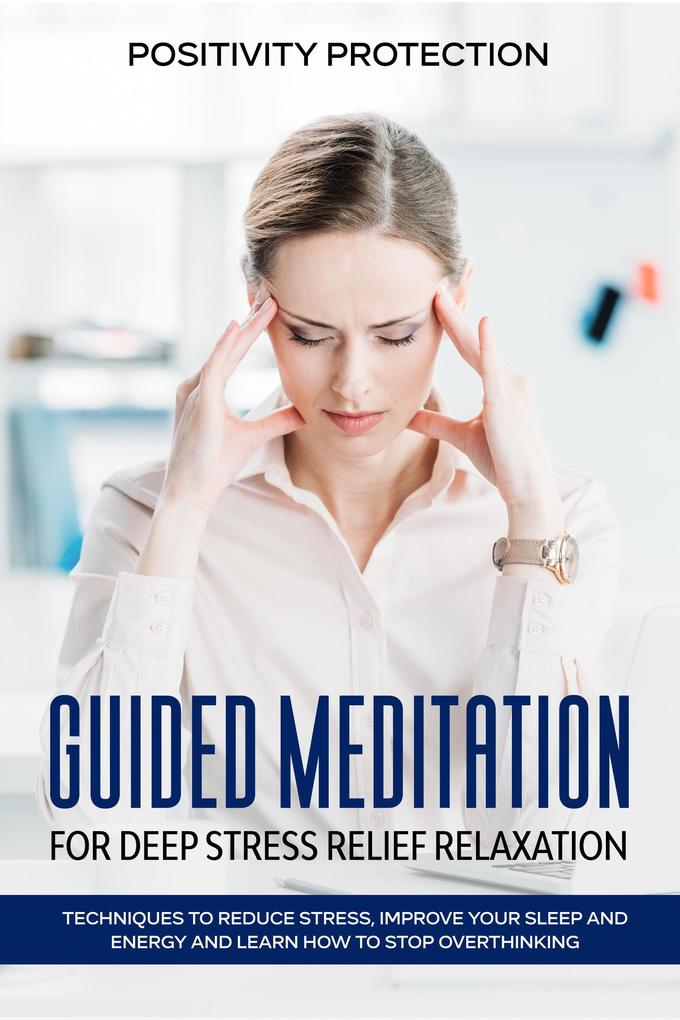 Guided Meditation for Deep Stress Relief Relaxation: Techniques to Reduce Stress Improve your Sleep and Energy and Learn How to Stop Overthinking