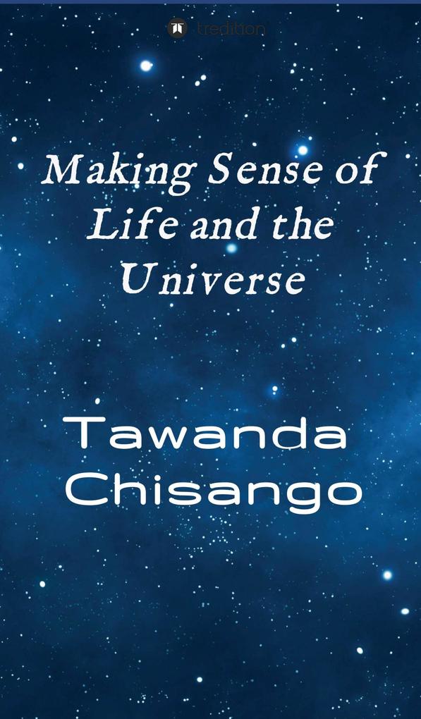 Making Sense of Life and the Universe