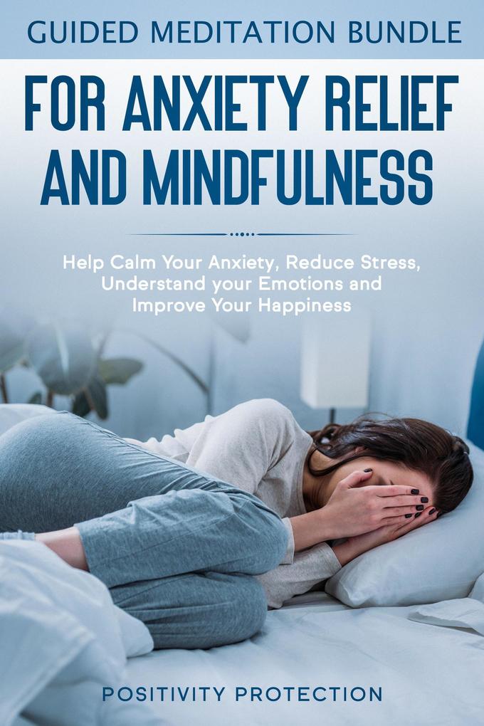 Guided Meditation Bundle for Anxiety Relief and Mindfulness: Help Calm Your Anxiety Reduce stress Understand your Emotions and Improve Your Happiness