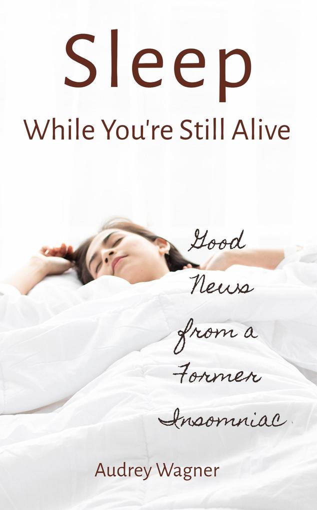 Sleep While You‘re Still Alive: Good News from a Former Insomniac