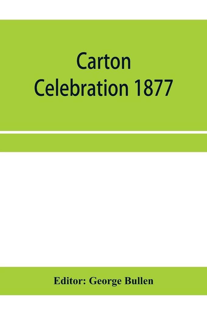 Carton Celebration 1877. Catalogue of the loan collection of antiquities curiosities and appliances connected with the art of printing