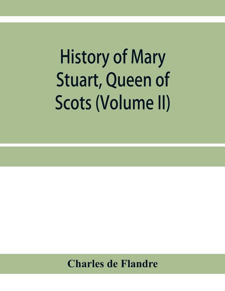 History of Mary Stuart Queen of Scots (Volume II)