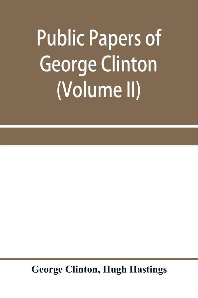 Public papers of George Clinton first governor of New York 1777-1795 1801-1804 (Volume II)