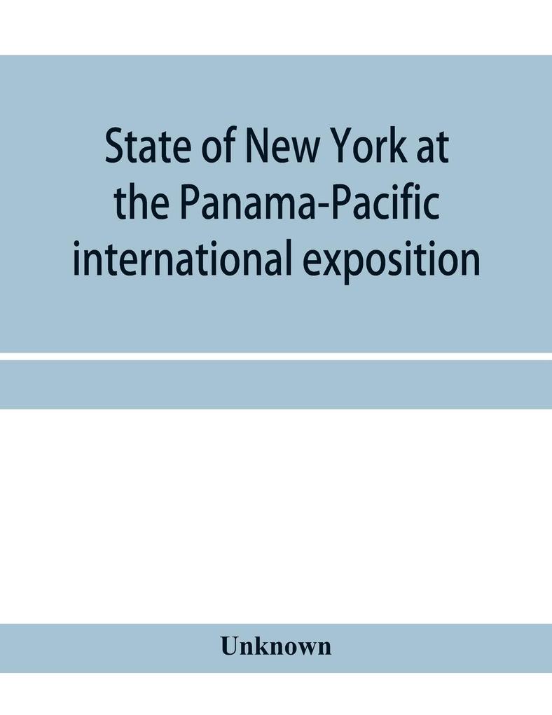 State of New York at the Panama-Pacific international exposition San Francisco California February twentieth to December fourth 1915